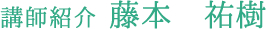 講師紹介 藤本　祐樹