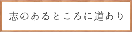 志のあるところに道あり