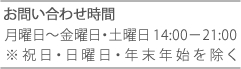 お問い合わせ時間　月曜日～金曜日・土曜日14:00－21:00※祝日・日曜日・年末年始を除く